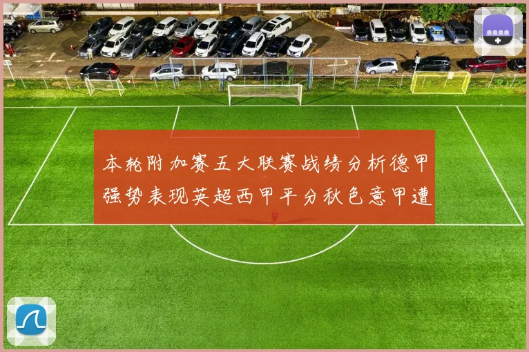 本轮附加赛五大联赛战绩分析德甲强势表现英超西甲平分秋色意甲遭遇挑战