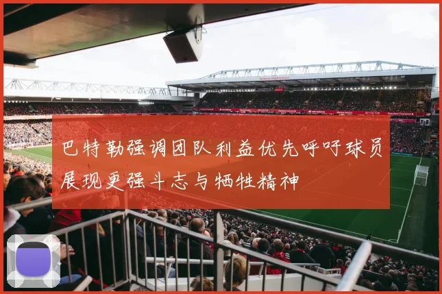 巴特勒强调团队利益优先呼吁球员展现更强斗志与牺牲精神