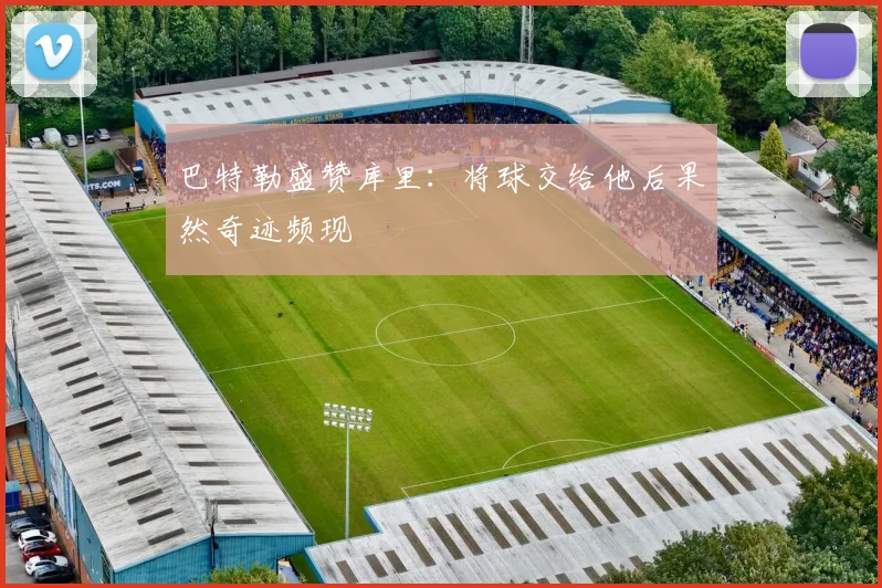 巴特勒盛赞库里：将球交给他后果然奇迹频现